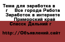 Тема для заработка в 2016 г. - Все города Работа » Заработок в интернете   . Приморский край,Спасск-Дальний г.